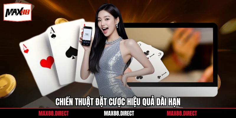 Game Bài Max88 8 Chiến thuật đặt cược hiệu quả dài hạn