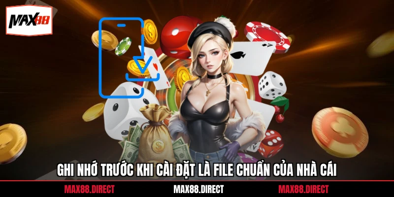 Ghi nhớ trước khi cài đặt là file chuẩn của nhà cái