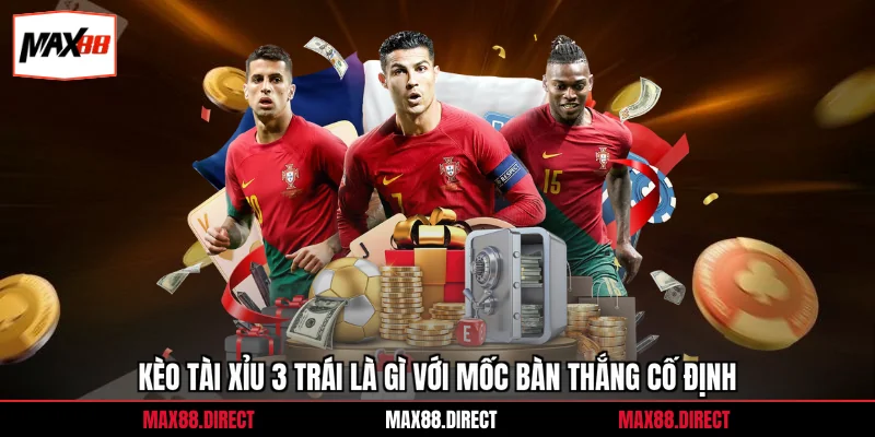 Tài Xỉu 3 Trái Là Gì - Góc Nhìn Kinh Nghiệm Từ Cao Thủ 1 Kèo tài xỉu 3 trái là gì với mốc bàn thắng cố định