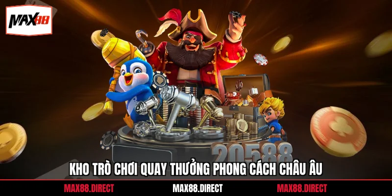 Nổ Hũ Max88 7 Kho trò chơi quay thưởng phong cách châu Âu