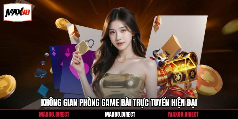Game Bài Max88 5 Không gian phòng game bài trực tuyến hiện đại