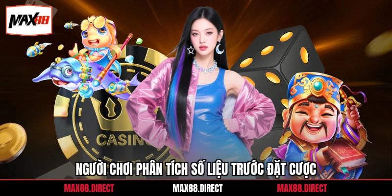 Casino Max88 8 Người chơi phân tích số liệu trước đặt cược