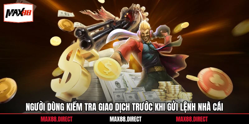 Rút tiền 4 Người dùng kiểm tra giao dịch trước khi gửi lệnh nhà cái