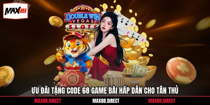 Code 68 Game Bài - 3 Bước Để Đầu Tư Từ Vốn 0 Đồng 1 Ưu đãi tặng code 68 game bài hấp dẫn cho tân thủ