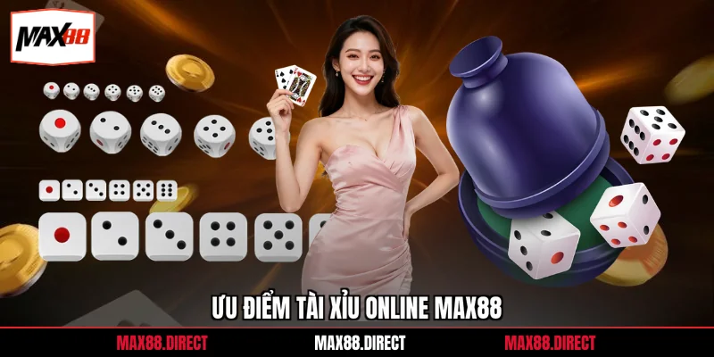Tài Xỉu Online Uy Tín – Chơi An Toàn Tỷ lệ Thắng Trên 88% 3 Ưu điểm tài xỉu online MAX88